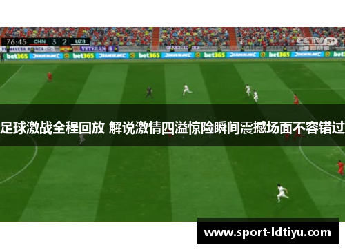 足球激战全程回放 解说激情四溢惊险瞬间震撼场面不容错过